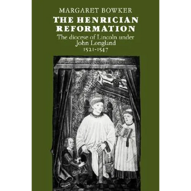 The Henrician Reformation: The Diocese of Lincoln Under John Longland 1521 1547