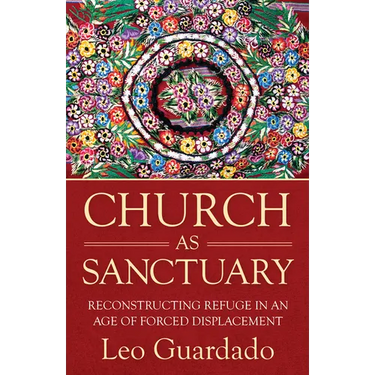 Church as Sanctuary: Reconstructing Refuge in an Age of Displacement