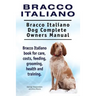 Bracco Italiano. Bracco Italiano Dog Complete Owners Manual. Bracco Italiano book for care, costs, feeding, grooming, health and training.