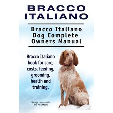 Bracco Italiano. Bracco Italiano Dog Complete Owners Manual. Bracco Italiano book for care, costs, feeding, grooming, health and training.