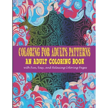 Coloring For Adults Patterns: : An Adult Coloring Book With Fun, Easy, And Relaxing Coloring Pages