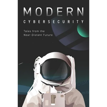 Modern Cybersecurity: Tales from the Near-Distant Future