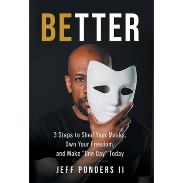 BEtter: 3 Steps to Shed Your Masks, Own Your Freedom, and Make "One Day" Today