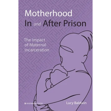 Motherhood In and After Prison: The Impact of Maternal Incarceration
