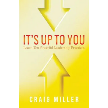 It's Up To You: Learn Ten Powerful Leadership Practices