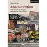 Absolutization: The Source of Dogma, Repression, and Conflict