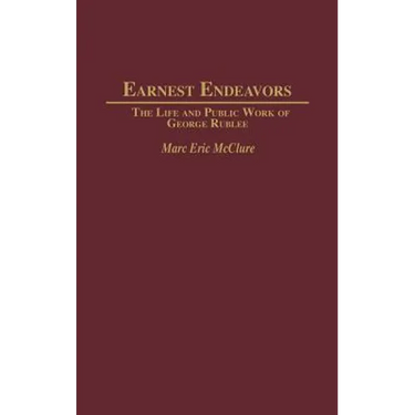 Earnest Endeavors: The Life and Public Work of George Rublee