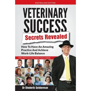 Veterinary Success Secrets Revealed: How To Have An Amazing Practice and Achieve Work-Life Balance