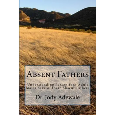 Absent Fathers: Understanding Perceptions Adult Males have of their Absent Fathers