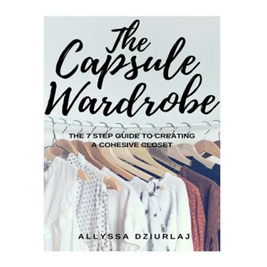 The Capsule Wardrobe: The 7 Step Guide To Creating a Cohesive Closet