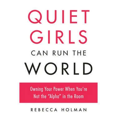 Quiet Girls Can Run the World: Owning Your Power When You're Not the Alpha in the Room