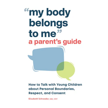 My Body Belongs to Me: A Parent's Guide: How to Talk with Young Children about Personal Boundaries, Respect, and Consent