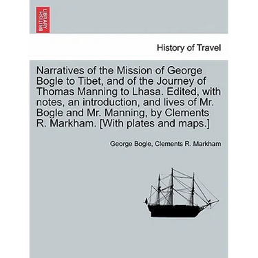 Narratives of the Mission of George Bogle to Tibet, and of the Journey of Thomas Manning to Lhasa. Edited, with notes, an introduction, and lives of M