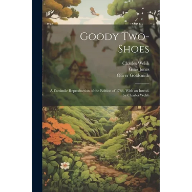 Goody Two-Shoes; a Facsimile Reproduction of the Edition of 1766, With an Introd. by Charles Welsh