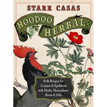 Hoodoo Herbal: Folk Recipes for Conjure & Spellwork with Herbs, Houseplants, Roots, & Oils
