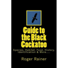 Guide to the Black Cockatoo: Covers Black Cockatoo history, feeding, species, habitat, nesting, & more?