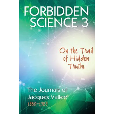 Forbidden Science 3: On the Trail of Hidden Truths, The Journals of Jacques Vallee 1980-1989