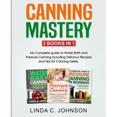 Canning Mastery: My Complete guide to Water Bath and Pressure Canning. Delicious Recipes and Tips for canning safely