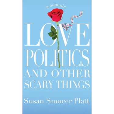 Love, Politics, and Other Scary Things: A Memoir