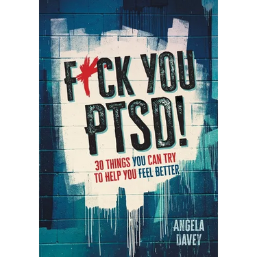 F*ck You PTSD!: 30 Things YOU Can Try to Help You Feel Better