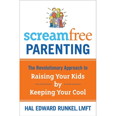 Screamfree Parenting: The Revolutionary Approach to Raising Your Kids by Keeping Your Cool