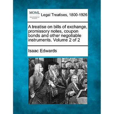 A treatise on bills of exchange, promissory notes, coupon bonds and other negotiable instruments. Volume 2 of 2