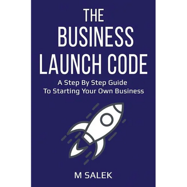 The Business Launch Code: A Step by Step Guide To Starting Your Own Business