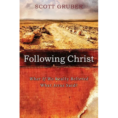 Following Christ: What If We Really Believed What Jesus Said?