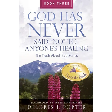 God Has Never Said No to Anyone's Healing: The Truth About God Series - Book Three