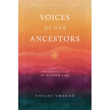 Voices of Our Ancestors: Teachings from the Wisdom Fire