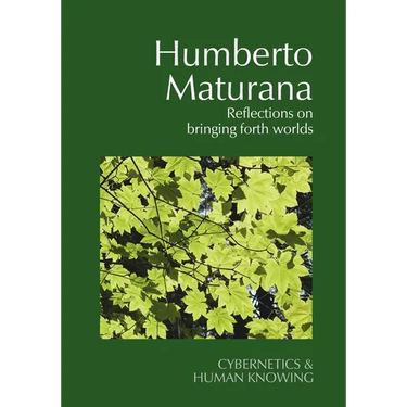 Humberto Maturana: Reflections on Bringing Forth Worlds