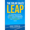 The Solar Sales Leap: Stop Knocking on Doors, Cold Calling, and Buying Leads and Start Using the Internet to Grow Your Solar Energy Business
