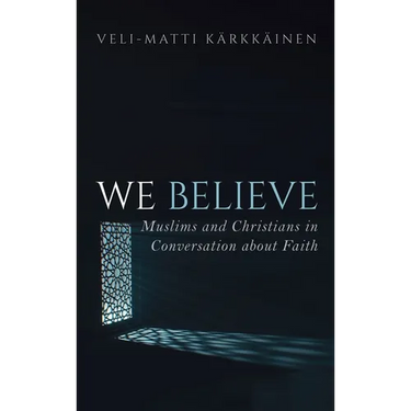 We Believe: Muslims and Christians in Conversation about Faith