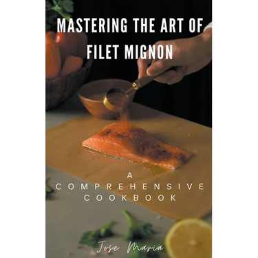 Mastering the Art of Filet Mignon