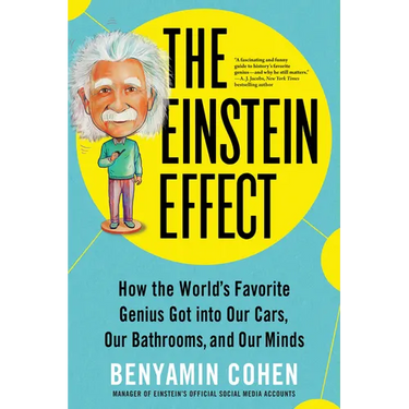 The Einstein Effect: How the World's Favorite Genius Got Into Our Cars, Our Bathrooms, and Our Minds