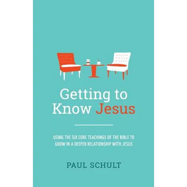 Getting to Know Jesus: Using the Six Core Teachings of the Bible to Grow in a Deeper Relationship with Jesus
