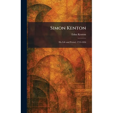 Simon Kenton: His Life and Period, 1755-1836