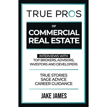 True Pros of Commercial Real Estate: Interviews with Top Brokers, Advisors, Investors, and Developers