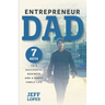 Entrepreneur Dad: 7 Keys to a Successful Business and a Happy Family Life
