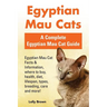 Egyptian Mau Cats: Egyptian Mau Cat Facts & Information, where to buy, health, diet, lifespan, types, breeding, care and more! A Complete