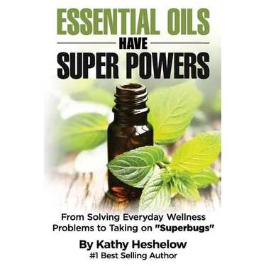 Essential Oils Have Super Powers: From Solving Everyday Wellness Problems with Aromatherapy to Taking on Superbugs