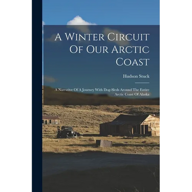 A Winter Circuit Of Our Arctic Coast: A Narrative Of A Journey With Dog-sleds Around The Entire Arctic Coast Of Alaska