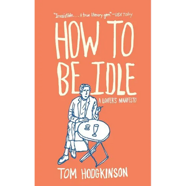 How to Be Idle: A Loafer's Manifesto