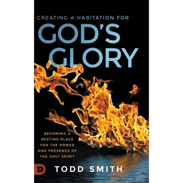 Creating a Habitation for God's Glory: Becoming a Resting Place for the Power and Presence of the Holy Spirit