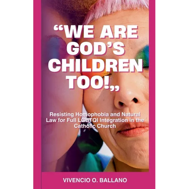 "We are God's Children Too!": Resisting Homophobia and Natural Law for Full LGBTQI Integration in the Catholic Church