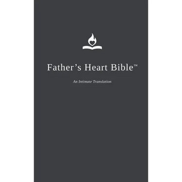 Father's Heart Bible (Hardback - Charcoal edition): An Intimate Translation