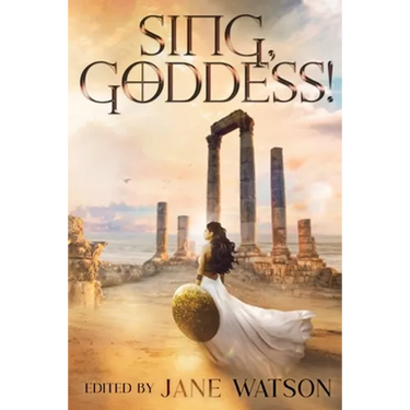 Sing, Goddess!: A YA Anthology of Greek Myth Retellings