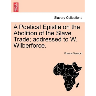 A Poetical Epistle on the Abolition of the Slave Trade; Addressed to W. Wilberforce.