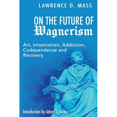 On the Future of Wagnerism: Art, Intoxication, Addiction, Codependence and Recovery