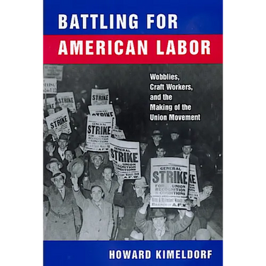 Battling for American Labor: Wobblies, Craft Workers, and the Making of the Union Movement
